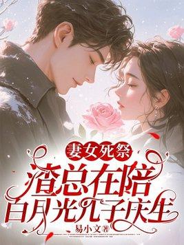 妻女死祭渣总在陪白月光孩子庆生易小文