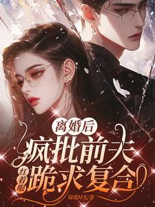 离婚后前夫疯狂加戏免费阅读