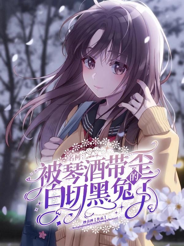名柯被琴酒带歪的白切黑兔子免费阅读