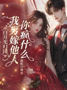 白月光归国我另嫁他人你疯什么免费观看